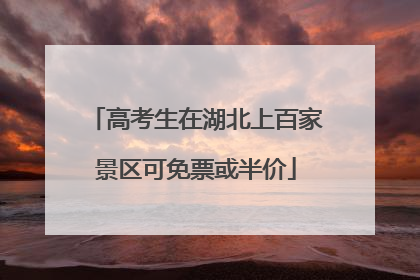 高考生在湖北上百家景区可免票或半价