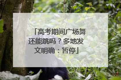 高考期间广场舞还能跳吗？多地发文明确：暂停