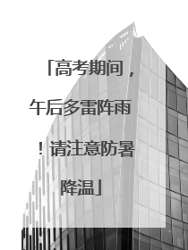 高考期间，午后多雷阵雨！请注意防暑降温