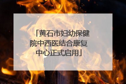 黄石市妇幼保健院中西医结合康复中心正式启用
