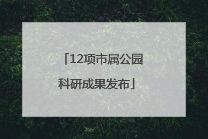 12项市属公园科研成果发布