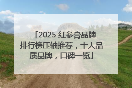 2025 红参膏品牌排行榜压轴推荐，十大品质品牌，口碑一览