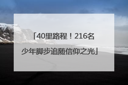 40里路程！216名少年脚步追随信仰之光