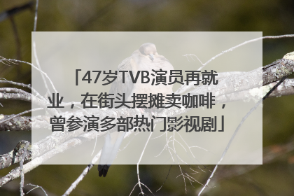 47岁TVB演员再就业，在街头摆摊卖咖啡，曾参演多部热门影视剧