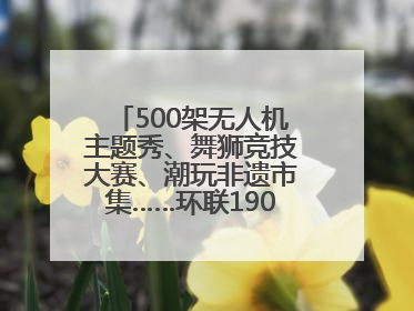 500架无人机主题秀、舞狮竞技大赛、潮玩非遗市集……环联1904火车夜市迎来两周年庆典