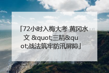72小时入梅大考 黄冈水文 "三精"战法筑牢防汛屏障