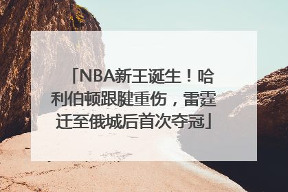 NBA新王诞生！哈利伯顿跟腱重伤，雷霆迁至俄城后首次夺冠