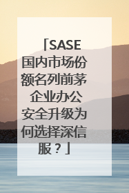 SASE国内市场份额名列前茅 企业办公安全升级为何选择深信服？
